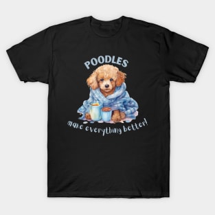 Poodles make everything better T-Shirt